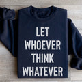 Let Whoever Think Whatever Sweatshirt - WonderingCloth