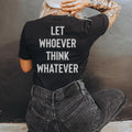 Let Whoever Think Whatever Tee - WonderingCloth