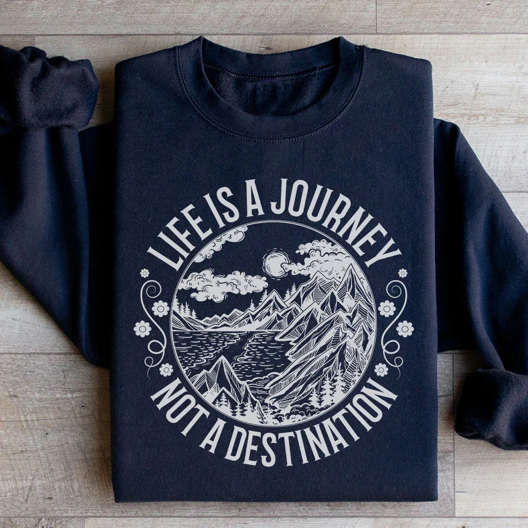 Life Is A Journey Not A Destination Sweatshirt - WonderingCloth