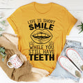 Life Is Short Smile While You Still Have Teeth Tee - WonderingCloth