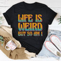 Life Is Weird But So Am I Tee - WonderingCloth