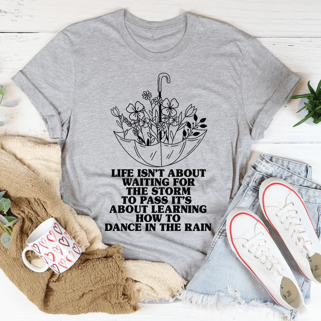 Life Isn't About Waiting For The Storm To Pass Tee - WonderingCloth