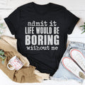 Life Would Be Boring Without Me Tee - WonderingCloth