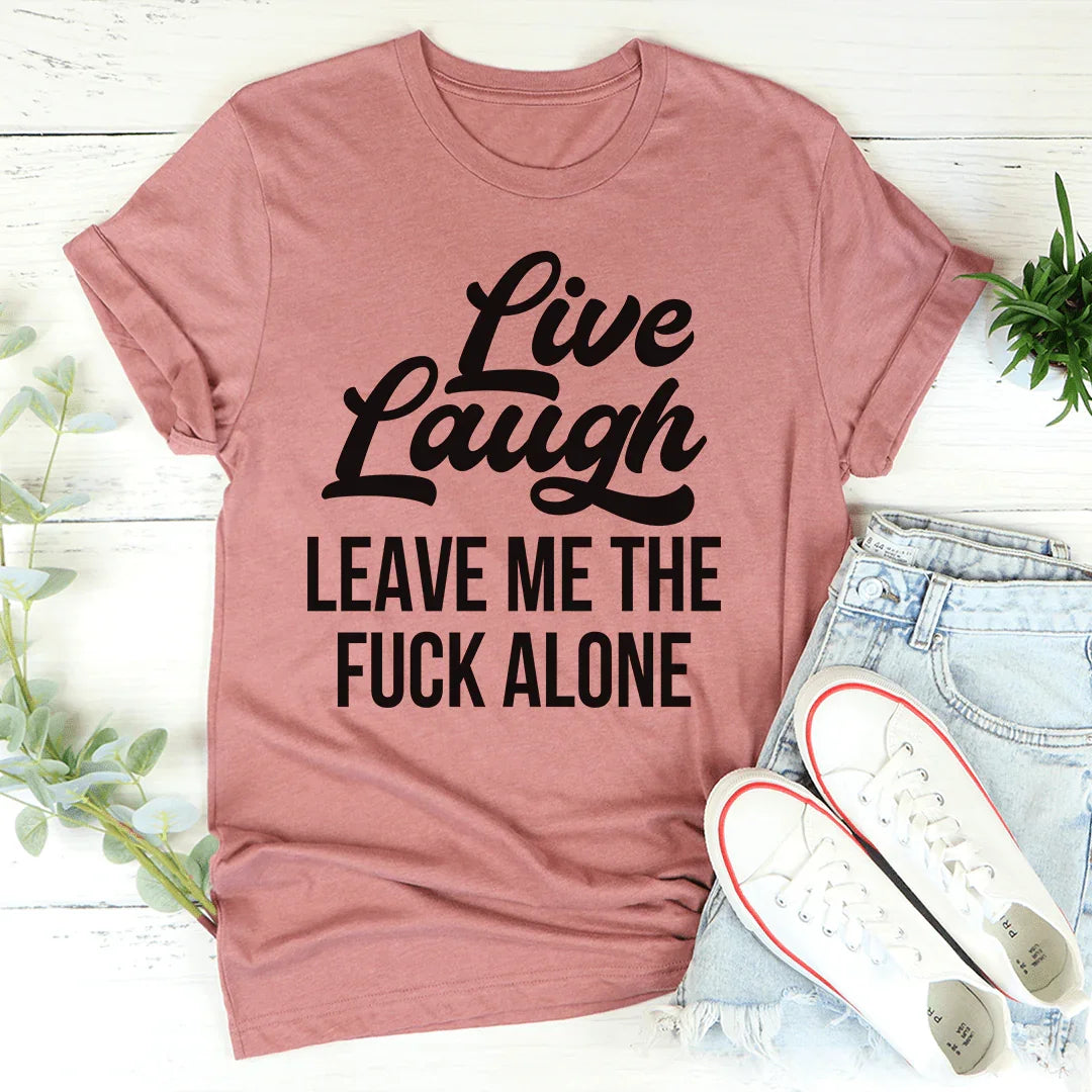 Live Laugh Leave Me Alone Tee - WonderingCloth