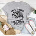 Live Weird Fake Your Death Tee - WonderingCloth