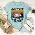 Live Weird Fake Your Death Tee - WonderingCloth