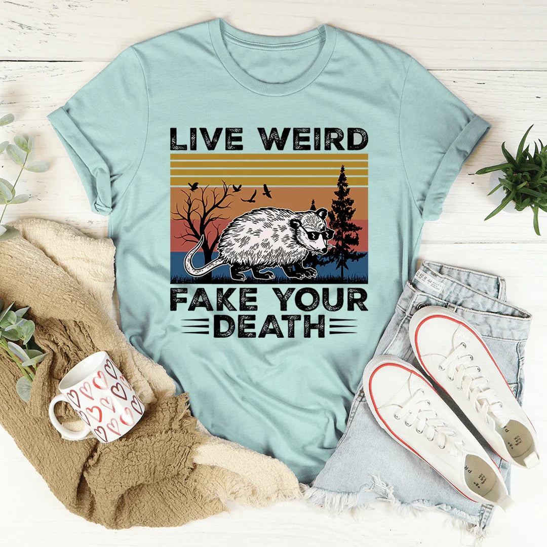 Live Weird Fake Your Death Tee - WonderingCloth