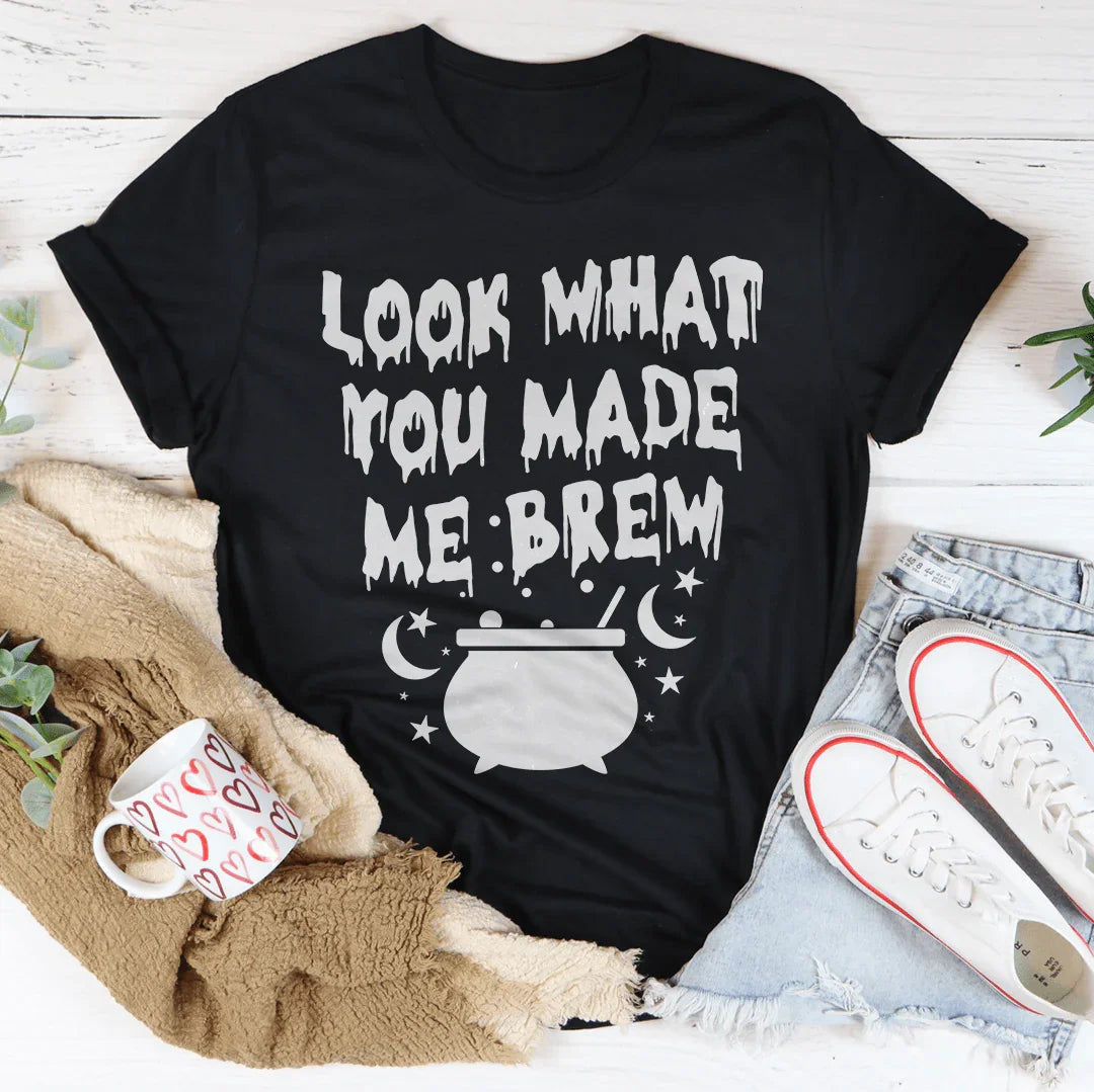 Look What You Made Me Brew Tee - WonderingCloth