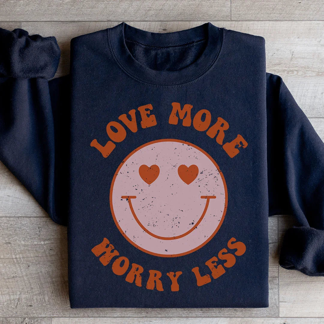 Love More Worry Less Sweatshirt - WonderingCloth