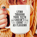 Lying Through Your Teeth Doesn't Count As Flossing Ceramic Mug 15 oz - WonderingCloth