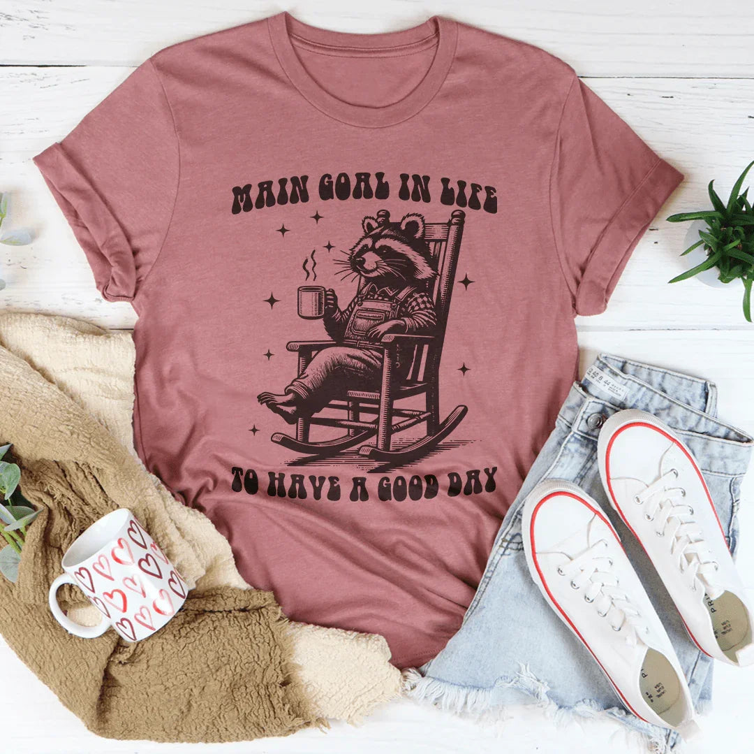 Main Goal In Life To Have A Good Day Tee - WonderingCloth