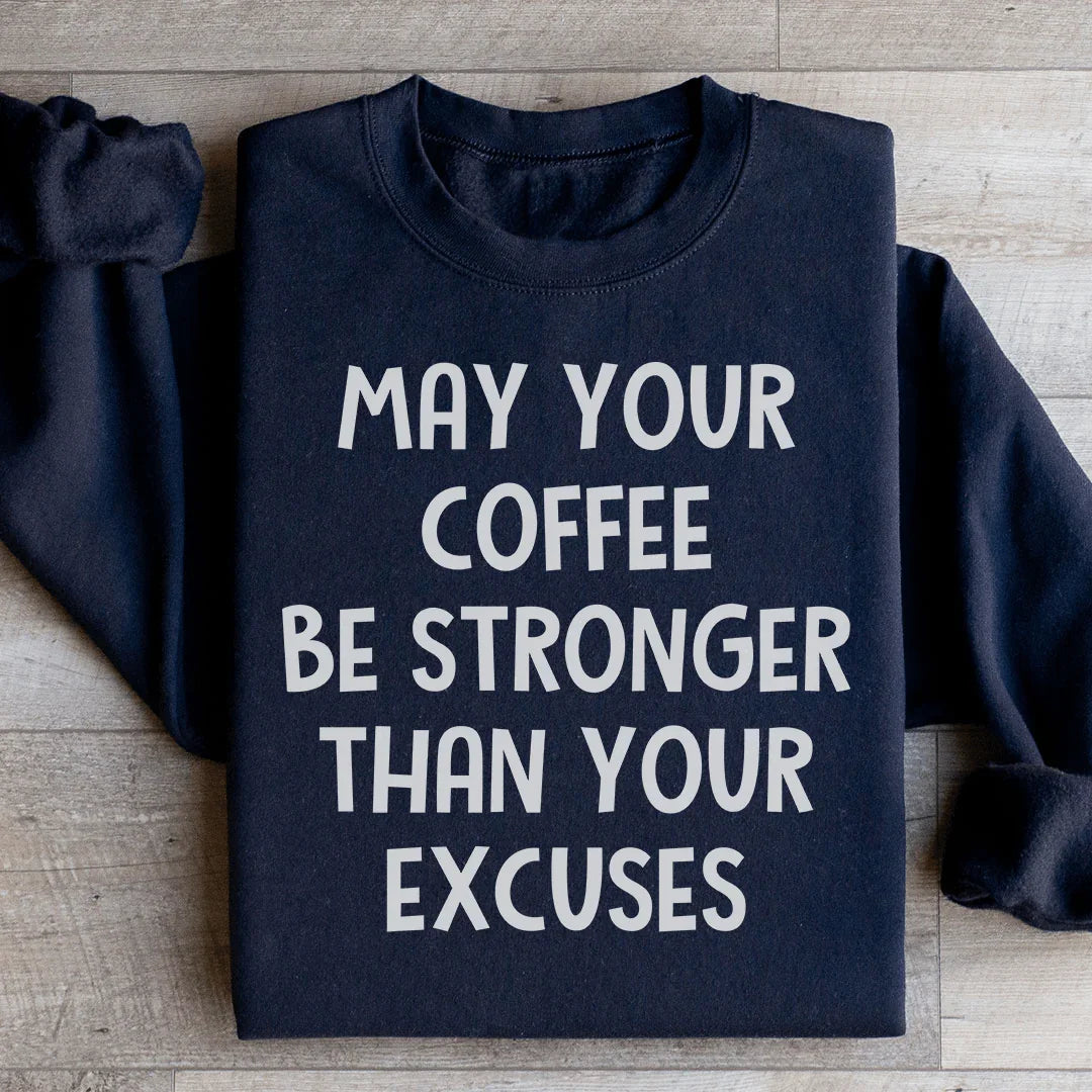 May Your Coffee Be Stronger Than Your Excuses Sweatshirt - WonderingCloth