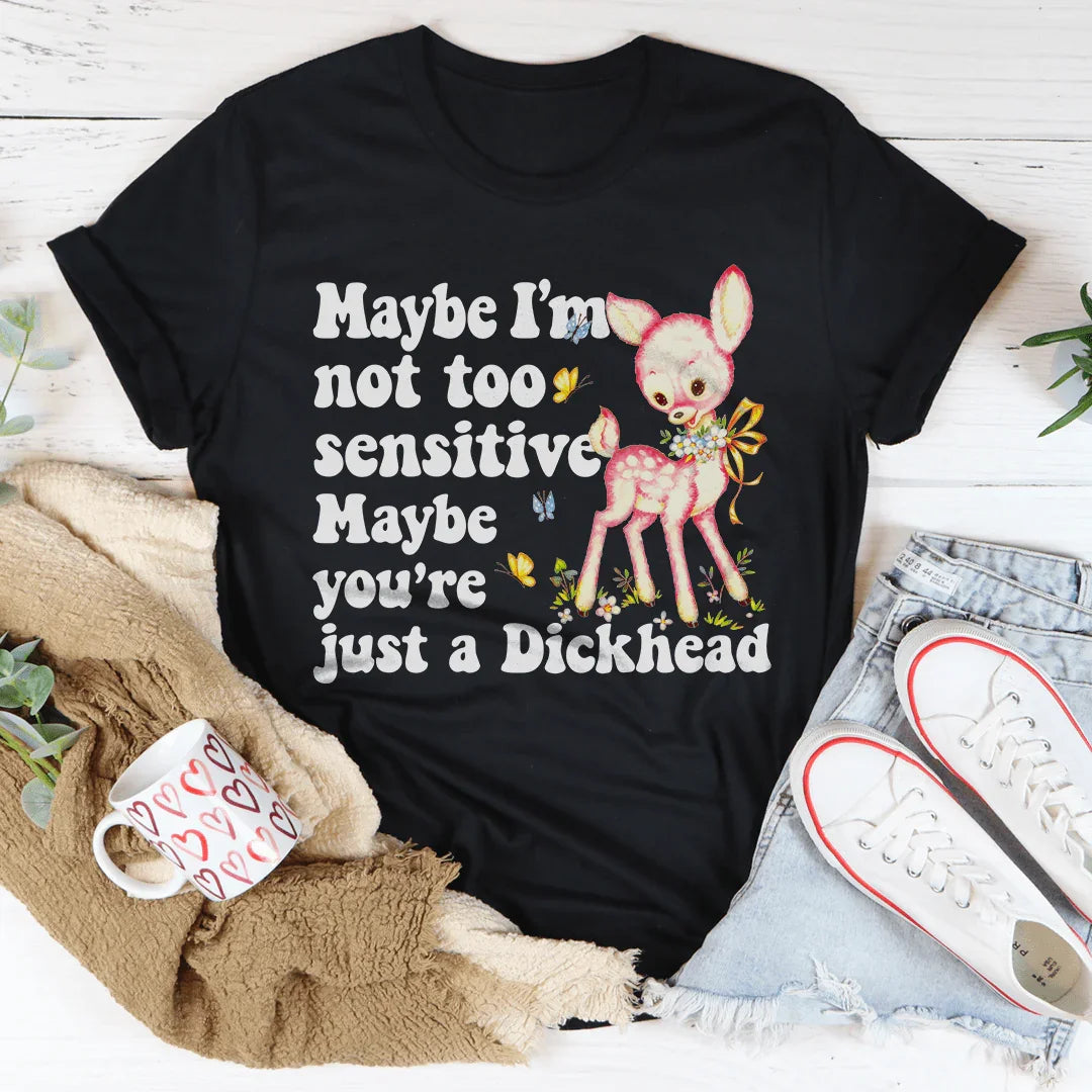 Maybe I’m Not Too Sensitive Tee - WonderingCloth
