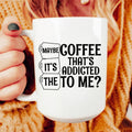 Maybe It's The Coffee Ceramic Mug 15 oz - WonderingCloth