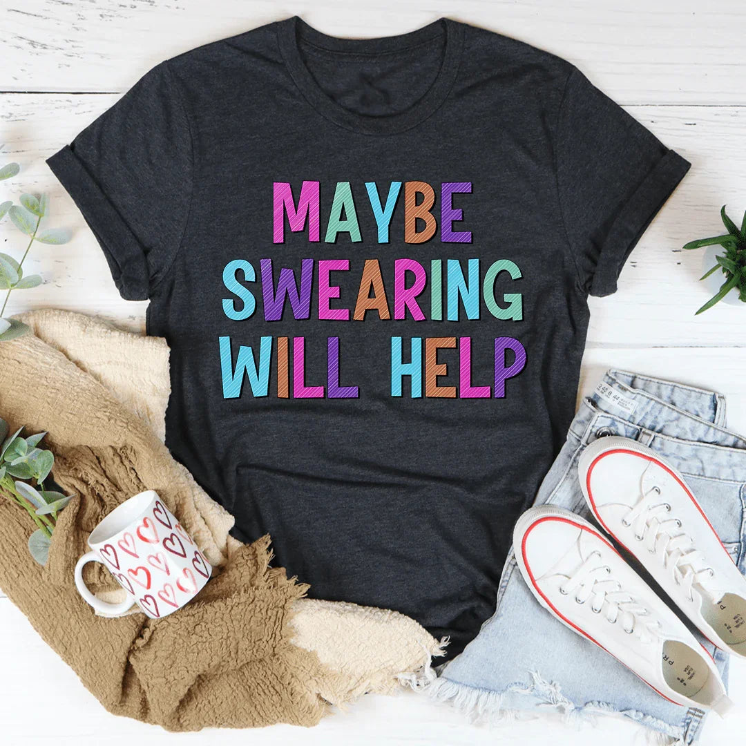Maybe Swearing Will Help Tee - WonderingCloth
