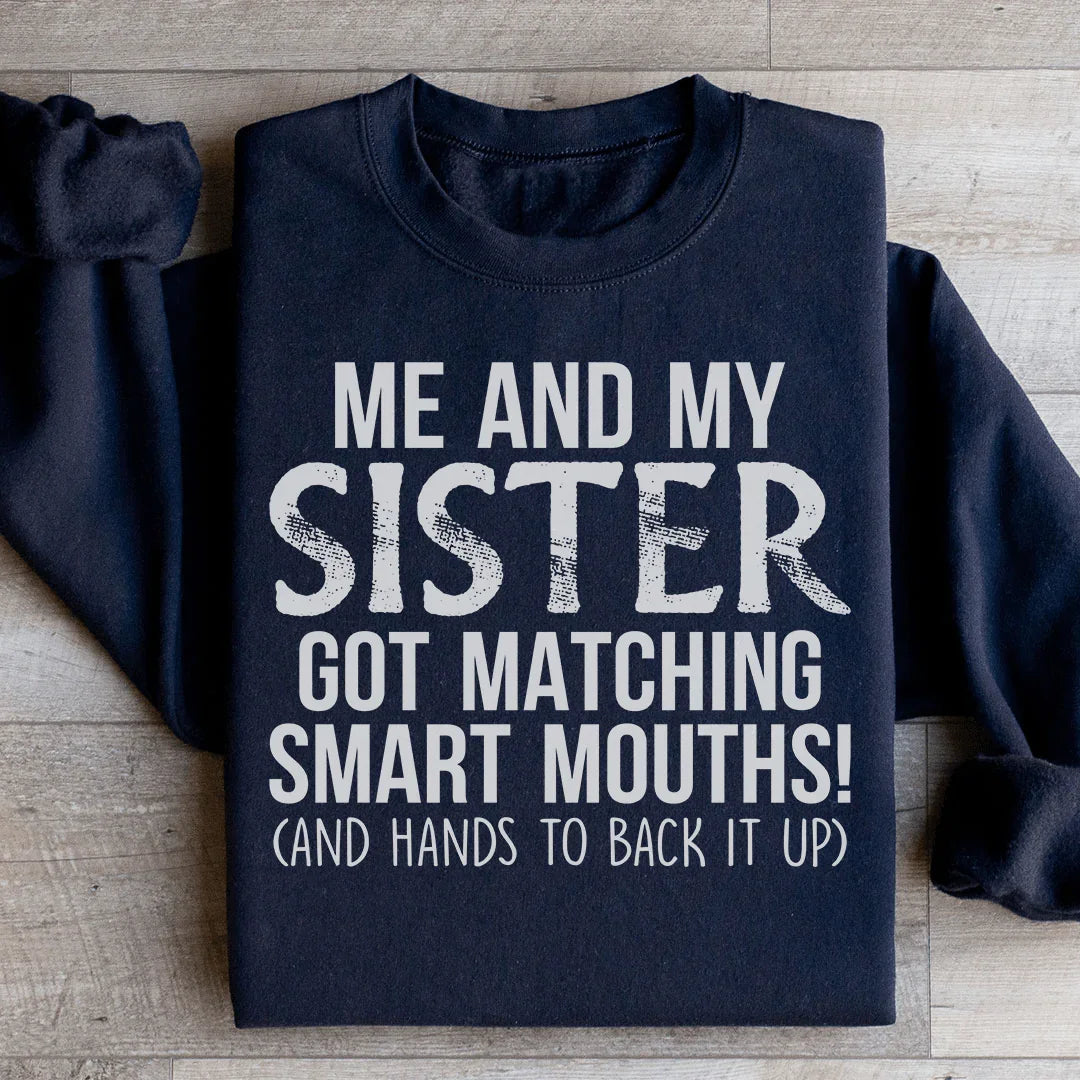 Me And My Sister Got Matching Smart Mouths Sweatshirt - WonderingCloth