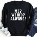 Me? Weird? Always! Sweatshirt - WonderingCloth