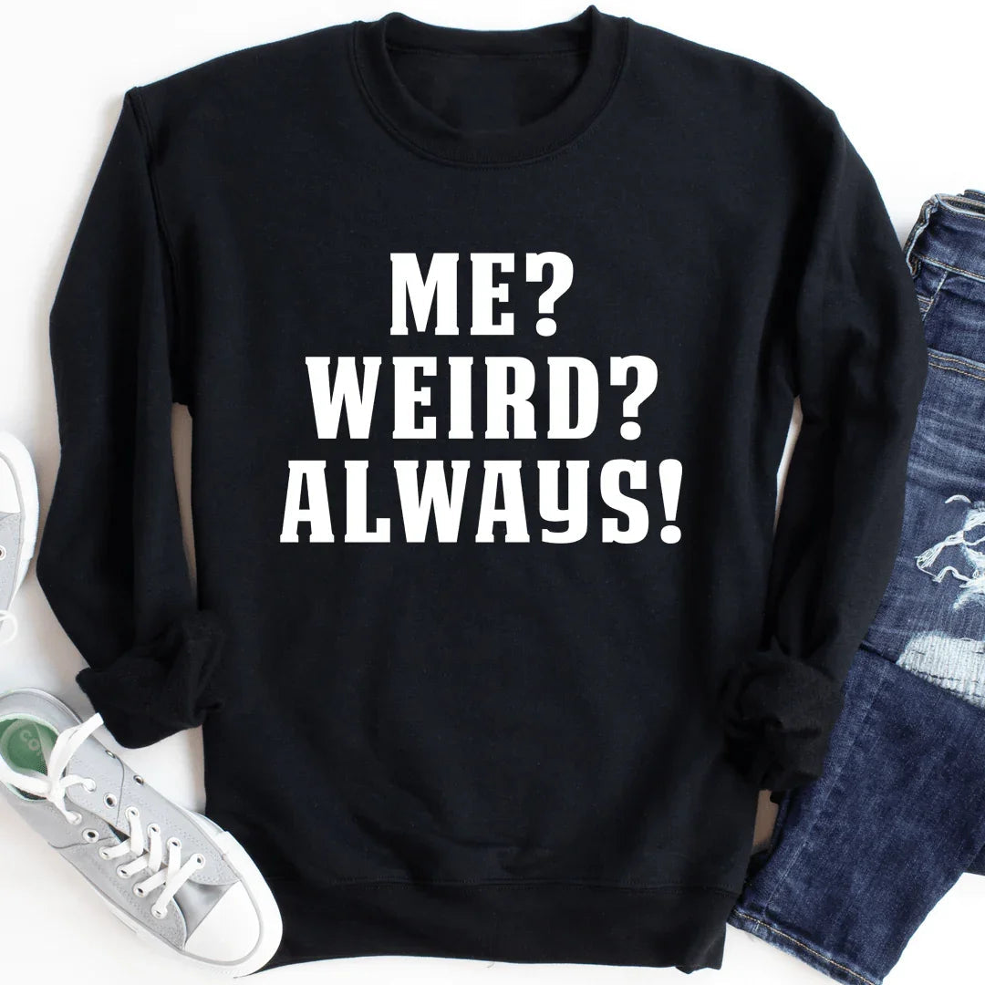 Me? Weird? Always! Sweatshirt - WonderingCloth