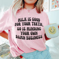 Milk Is Good For Your Teeth So Is Minding Your Damn Business Tee - WonderingCloth