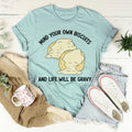 Mind Your Own Biscuits And Life Will Be Gravy Tee - WonderingCloth