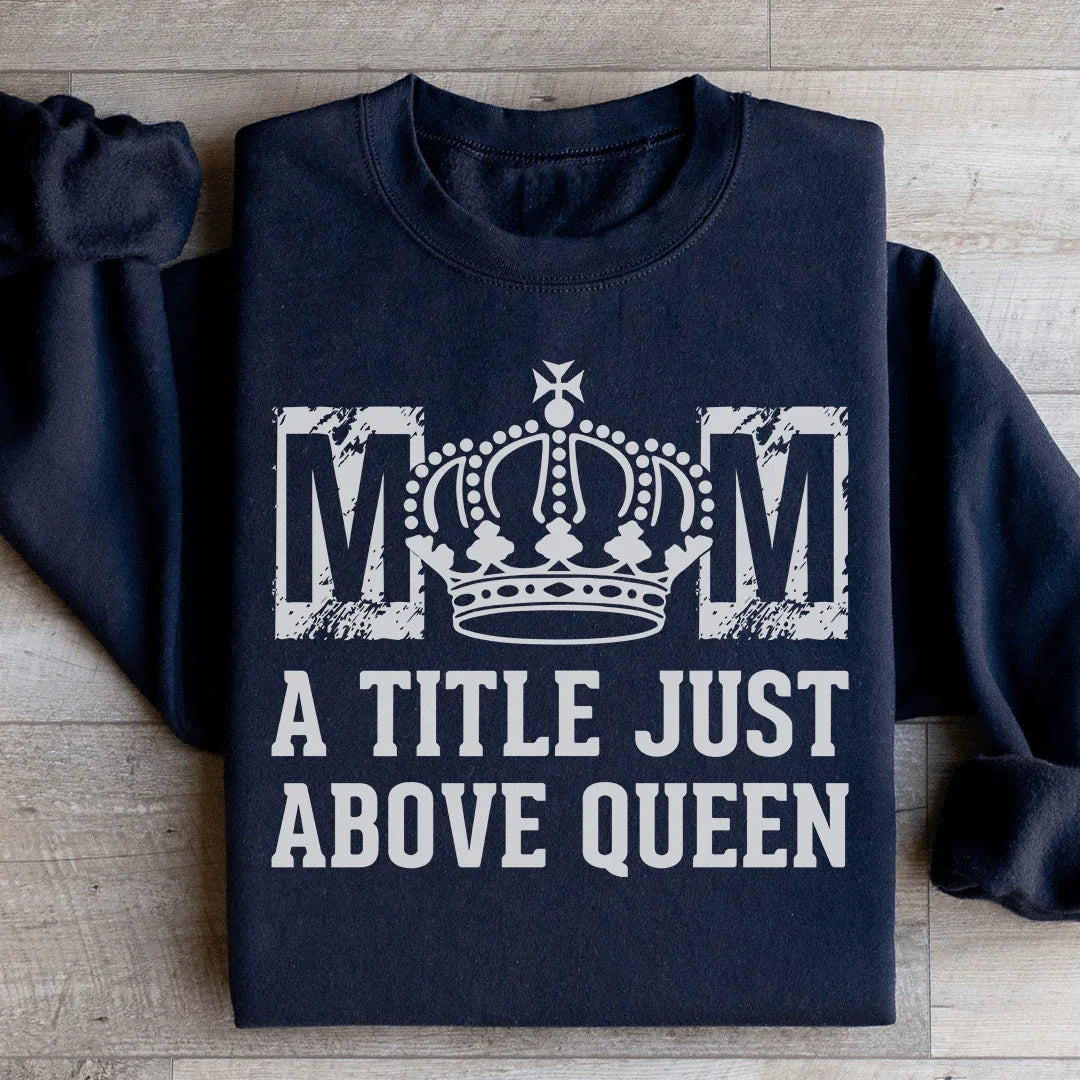 Mom A Title Just Above Queen Sweatshirt - WonderingCloth