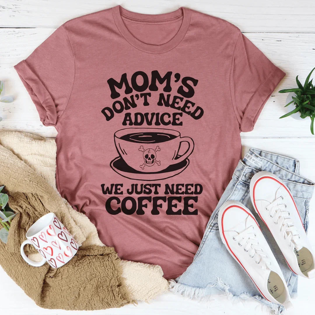 Mom's Don't Need Advice We Just Need Coffee Tee - WonderingCloth
