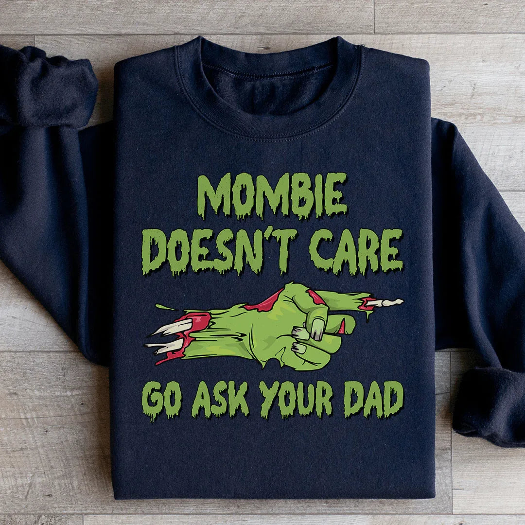Mombie Doesn't Care Go Ask Your Dad Sweatshirt - WonderingCloth