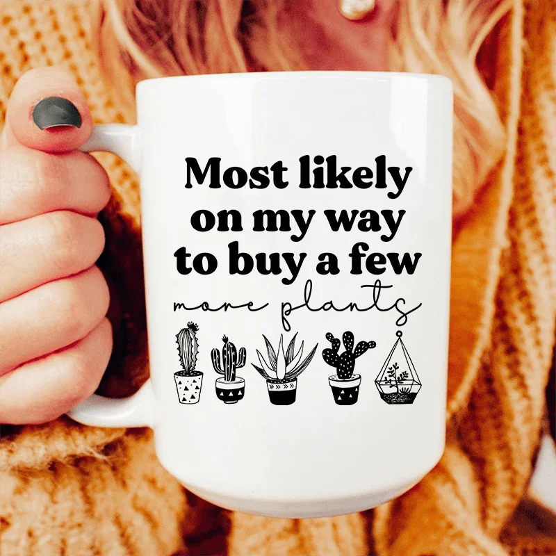 Most Likely On My Way To Buy A Few More Plants Ceramic Mug 15 oz - WonderingCloth