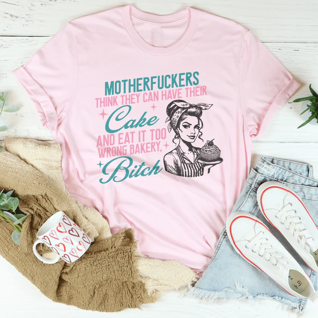 Motherfuckers Think They Can Have Their Cake Tee - WonderingCloth
