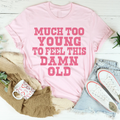 Much Too Young To Feel This Damn Old Tee - WonderingCloth