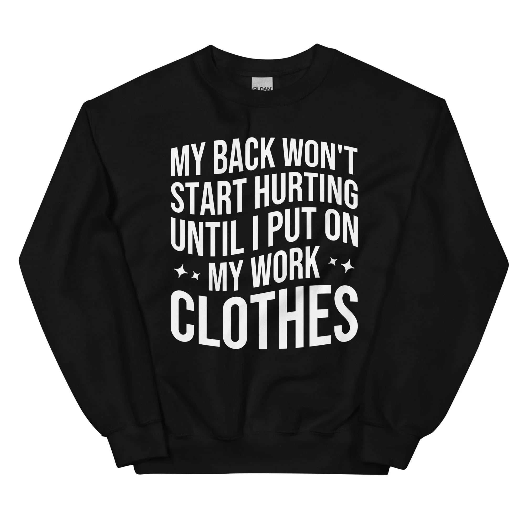My Back Don't Start Hurting Until I Put On My Work Clothes Sweatshirt - WonderingCloth