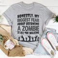 My Biggest Fear About Becoming A Zombie Tee - WonderingCloth