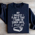 My Biggest Flaw Is That I Think I'm Sober Until I Black Out Sweatshirt - WonderingCloth