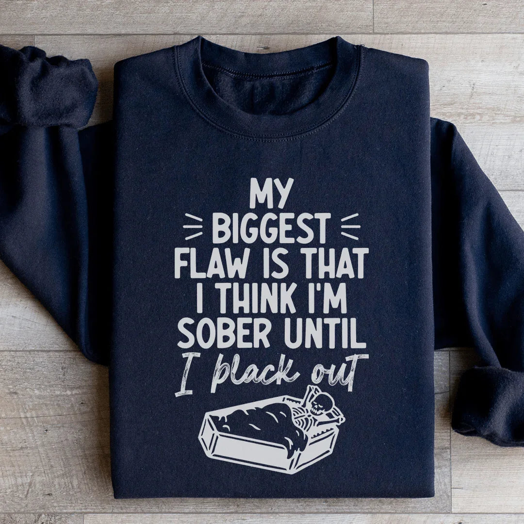 My Biggest Flaw Is That I Think I'm Sober Until I Black Out Sweatshirt - WonderingCloth