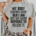 My Body Knows How Old I Am But My Mind Refuses To Believe It Tee - WonderingCloth