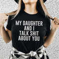 My Daughter And I Talk Shit About You Tee - WonderingCloth