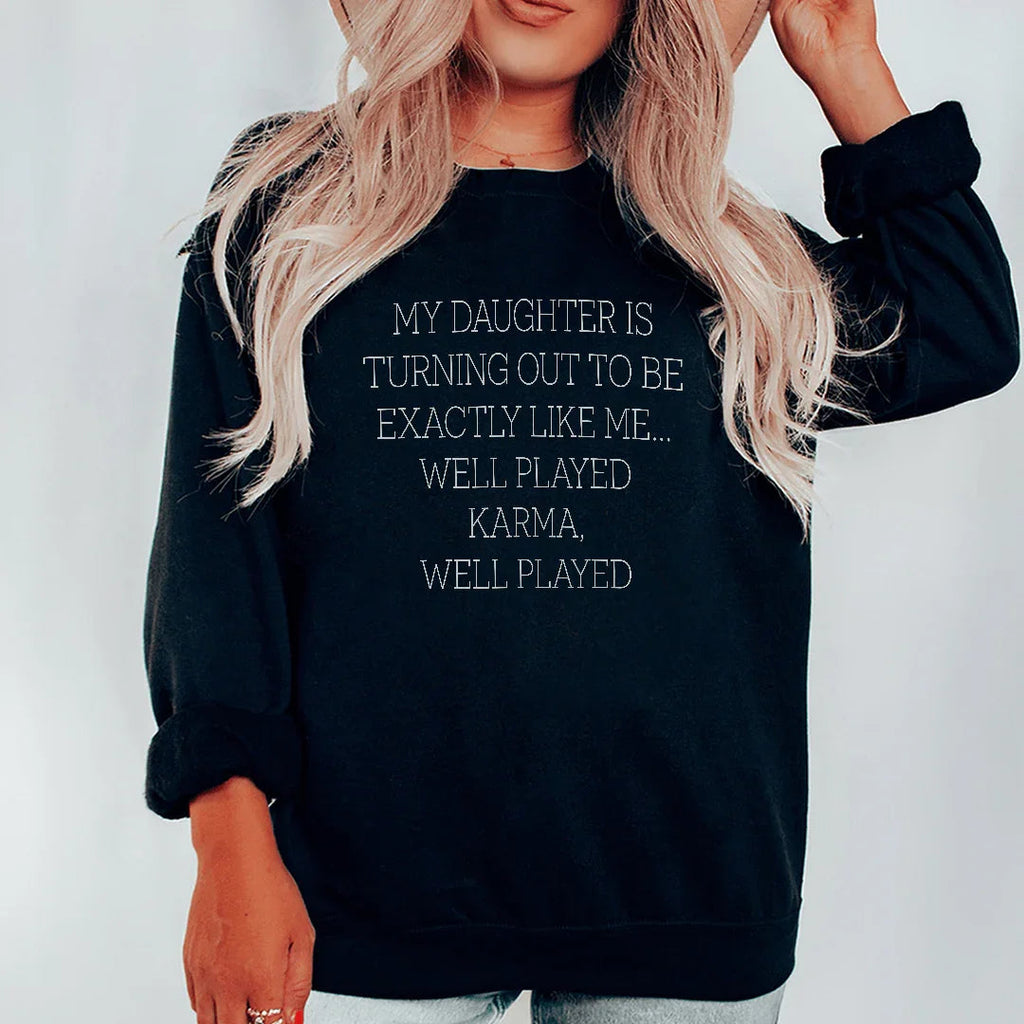 My Daughter Is Turning Out To Be Exactly Like Me Well Played Karma Sweatshirt - WonderingCloth