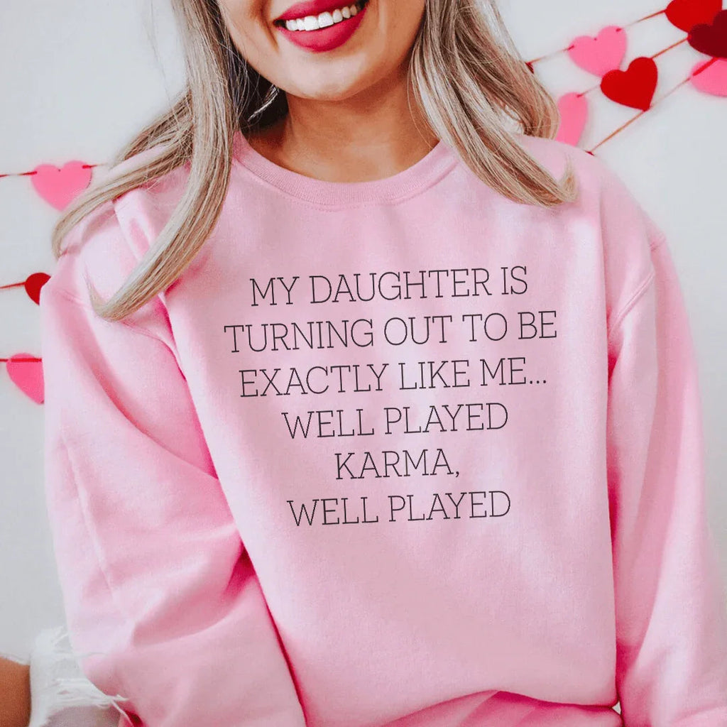 My Daughter Is Turning Out To Be Exactly Like Me Well Played Karma Sweatshirt - WonderingCloth