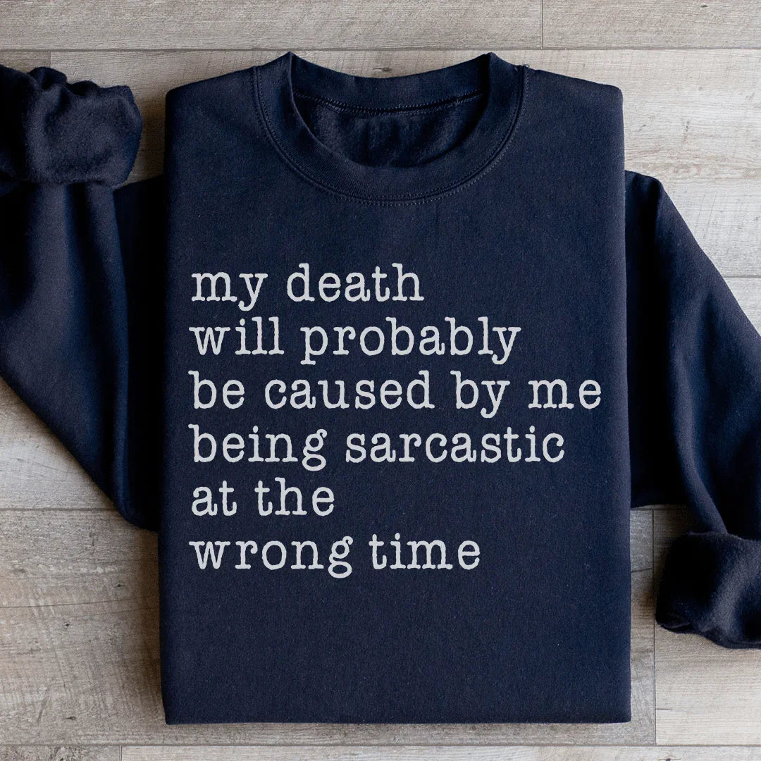 My Death Will Probably Be Caused By Being Sarcastic At The Wrong Time Sweatshirt - WonderingCloth