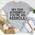 My Dog Thinks You're An Tee - WonderingCloth