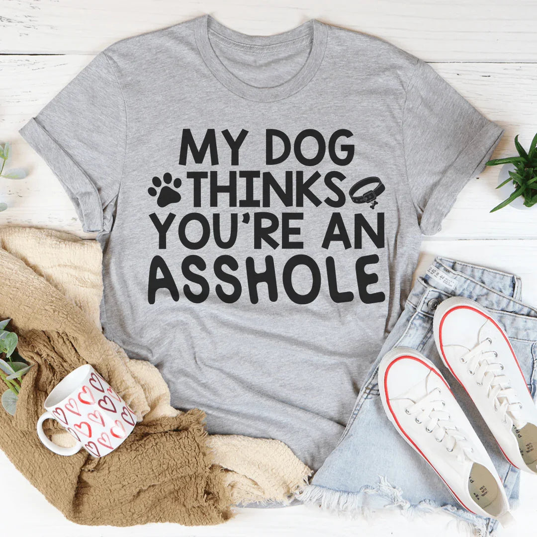 My Dog Thinks You're An Tee - WonderingCloth