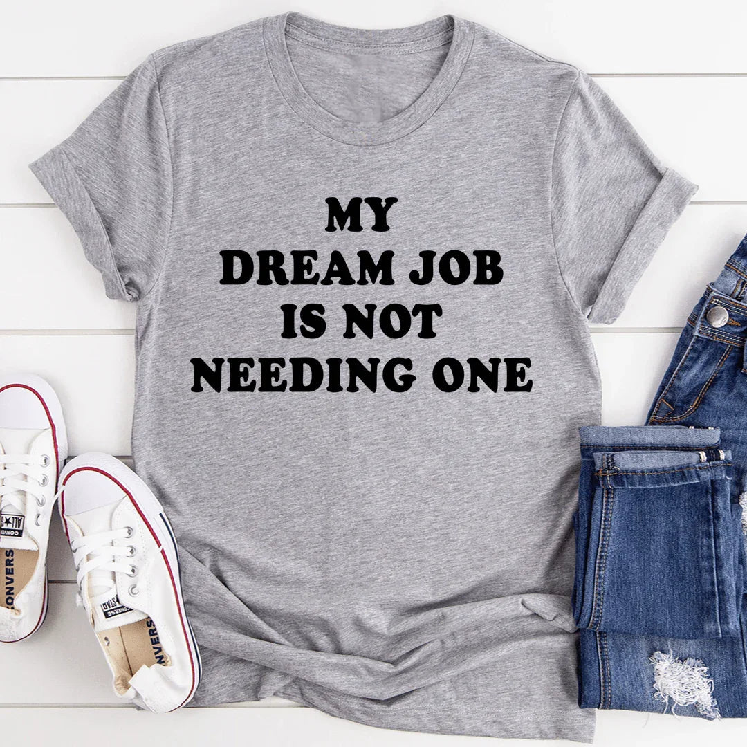 My Dream Job Is Not Needing One Tee - WonderingCloth