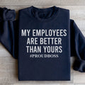 My Employees Are Better Than Yours Sweatshirt - WonderingCloth