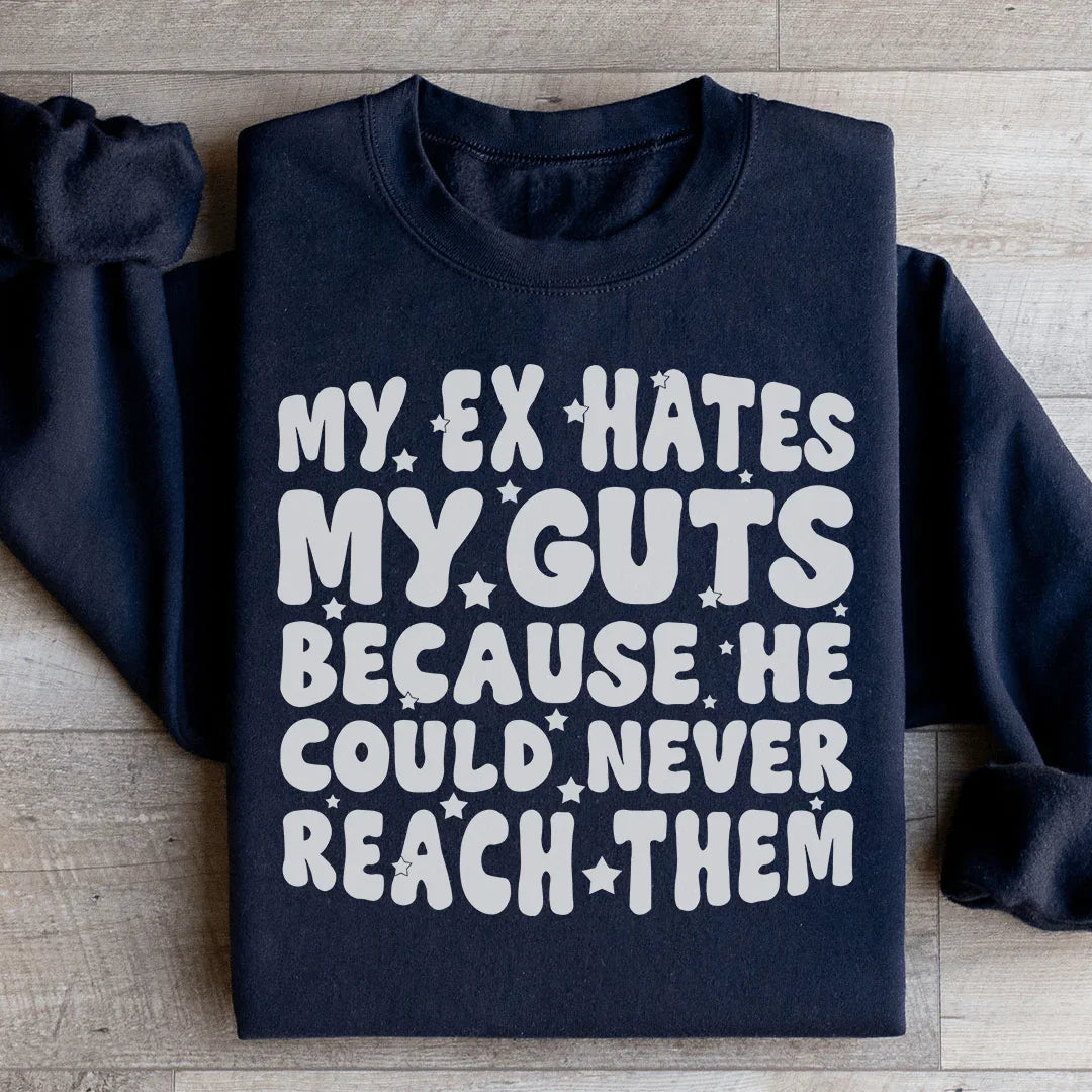 My Ex Hates My Guts Because He Could Never Reach Them Sweatshirt - WonderingCloth