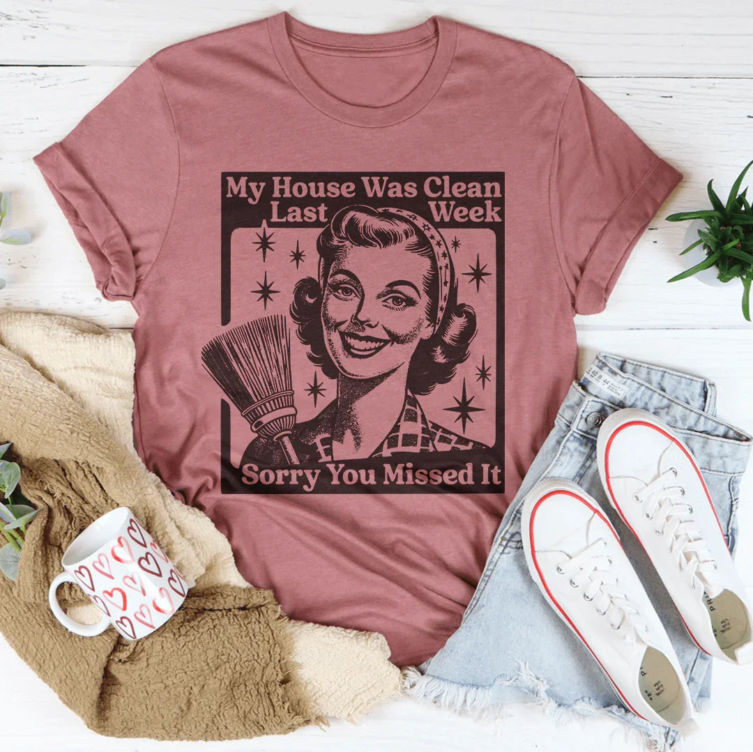 My House Was Clean Last Week Sorry You Missed It Tee - WonderingCloth