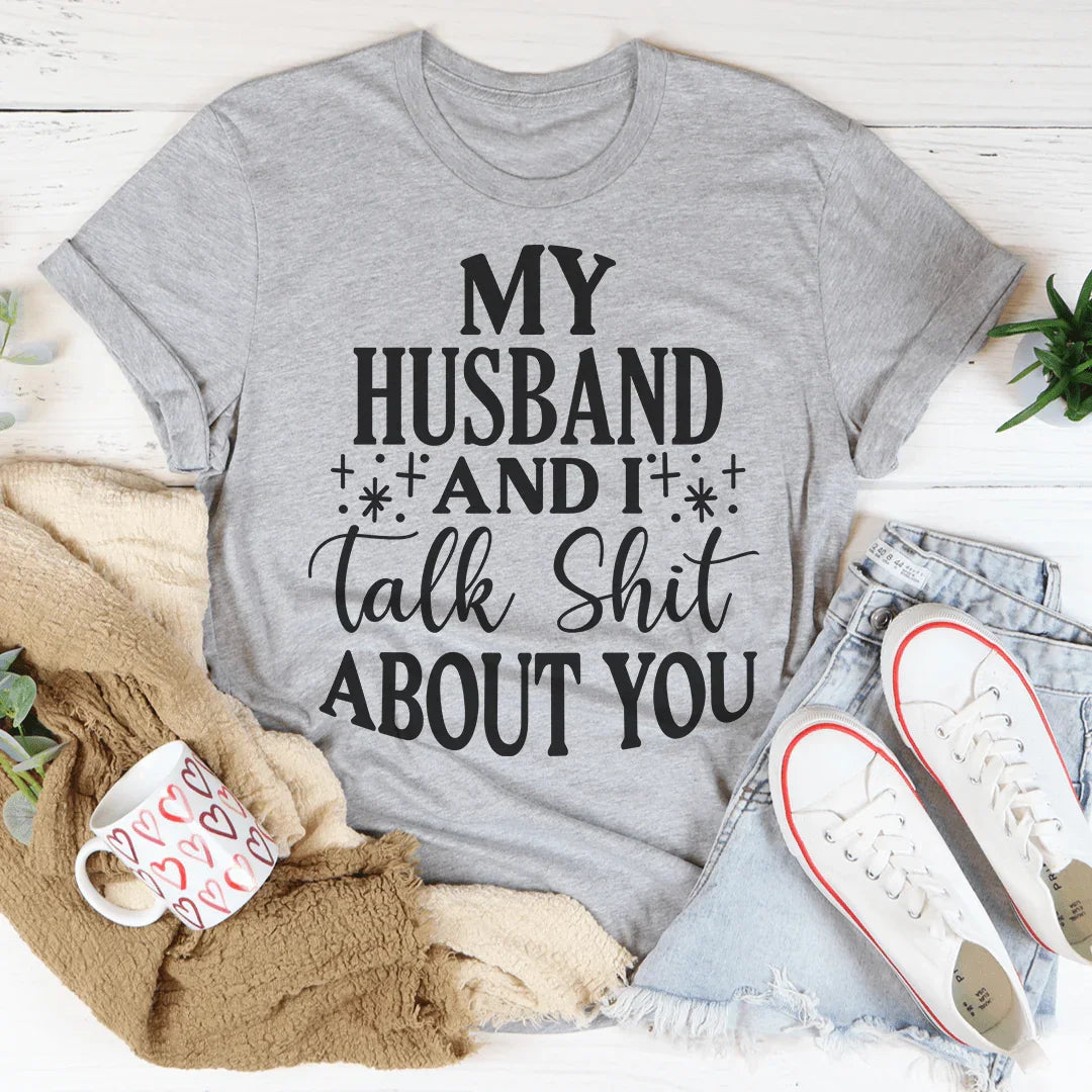 My Husband And I Talk Crap About You Tee - WonderingCloth