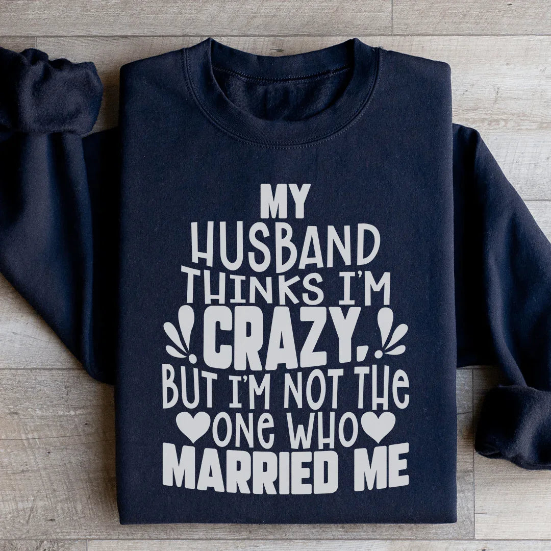 My Husband Thinks I'm Crazy Sweatshirt - WonderingCloth