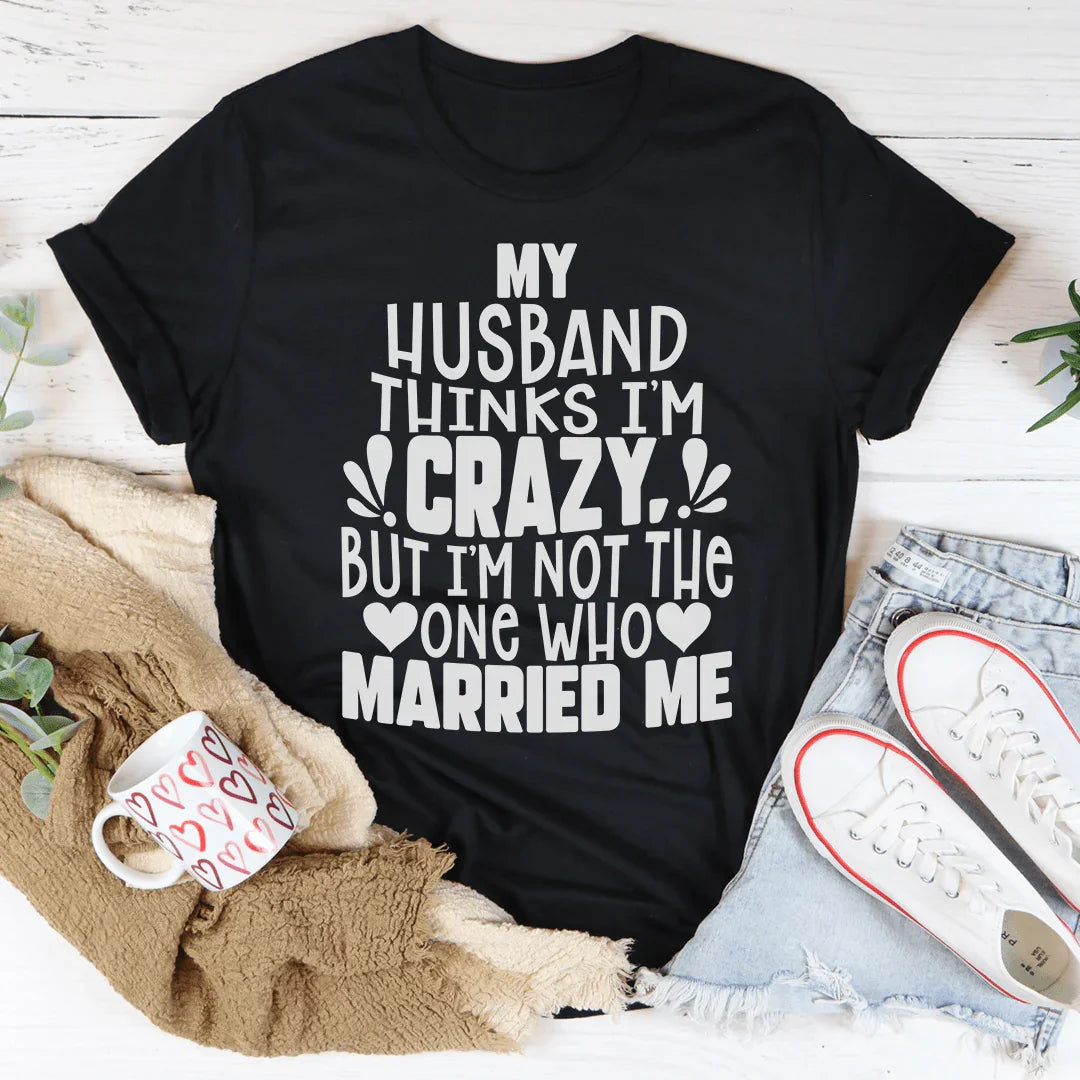 My Husband Thinks I'm Crazy Tee - WonderingCloth