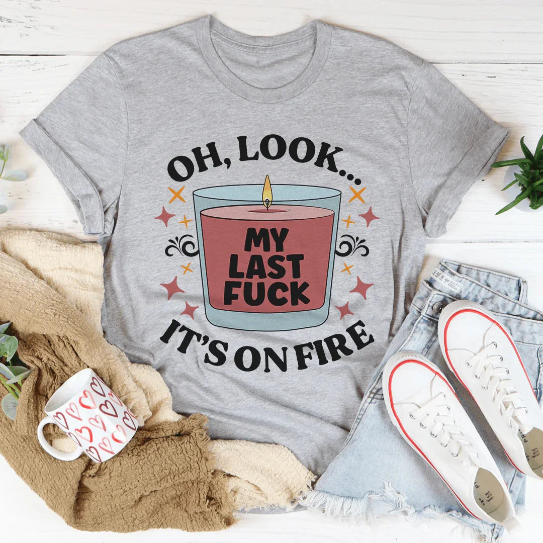 My Last Fck Oh Look Its On Fire Tee - WonderingCloth