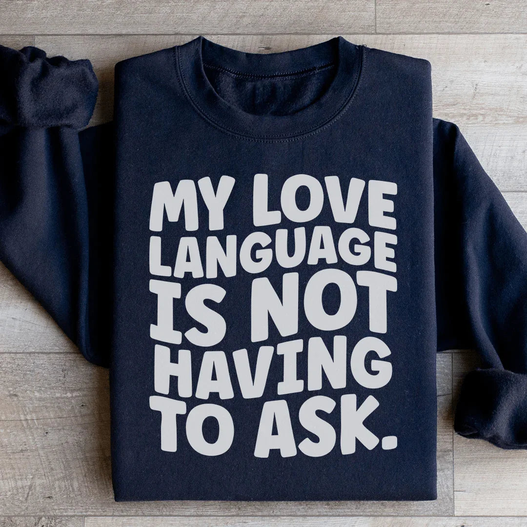 My Love Language Is Not Having To Ask Sweatshirt - WonderingCloth